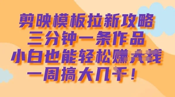 剪映模板拉新攻略:小白3分钟制作1条作品获利