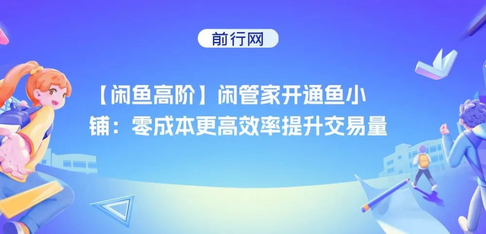 闲鱼高阶:闲管家开通鱼小铺,零成本高效提升交易量