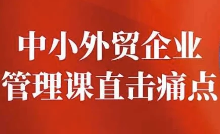 中小外贸企业管理课程:直击管理痛点