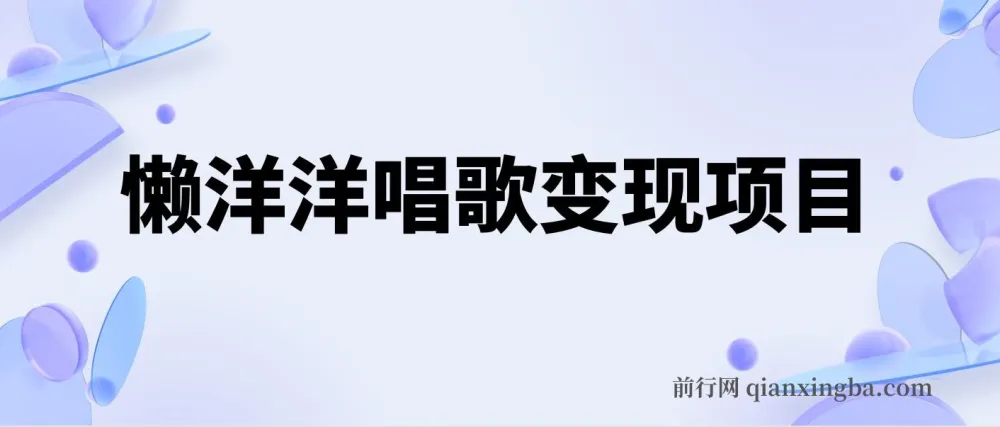 懒洋洋唱歌变现项目:单条作品超10点赞,教程与工具全打包