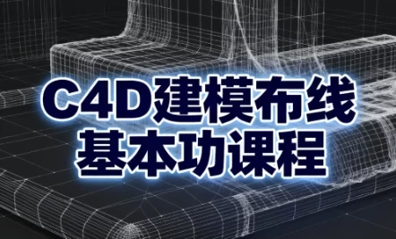 C4D建模布线基本功课程：从基础到进阶