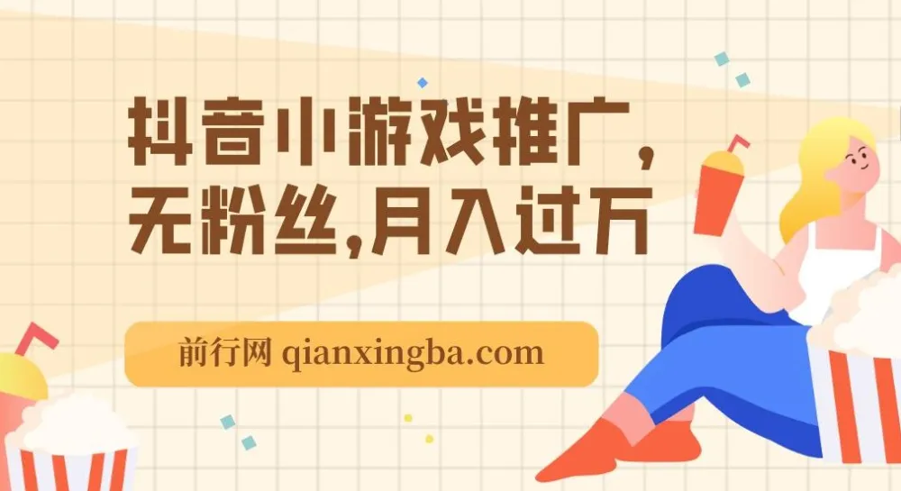 抖音小游戏推广课程:无粉丝也能月入过万玩法