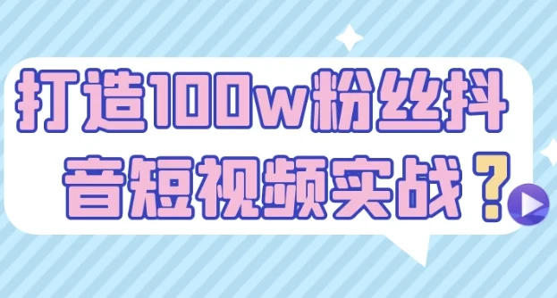 打造100w粉丝抖音短视频实战课程