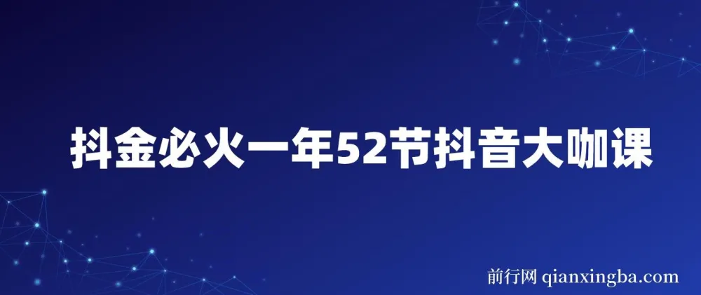 抖金必火抖音大咖52节课程