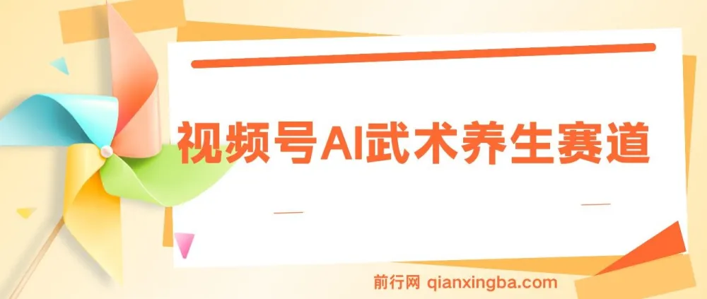 视频号AI武术养生赛道:快速制作原创视频涨粉带货