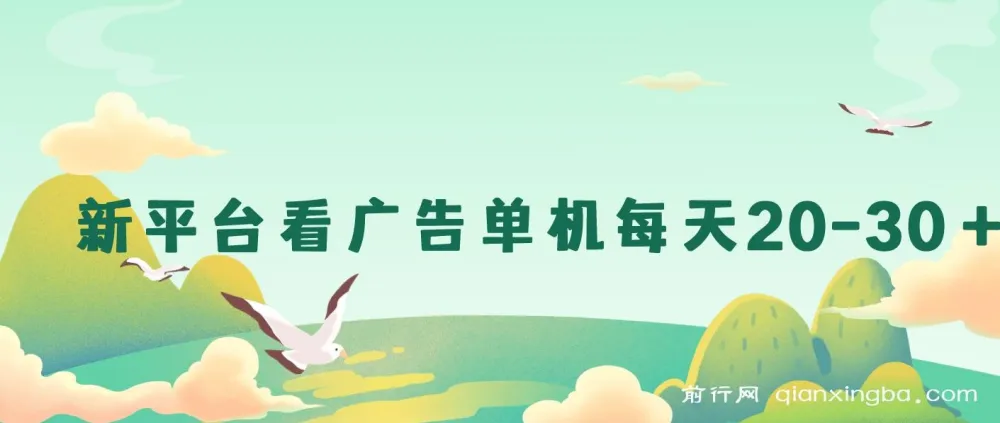 新平台看广告单机日赚20 - 30元,无门槛上手