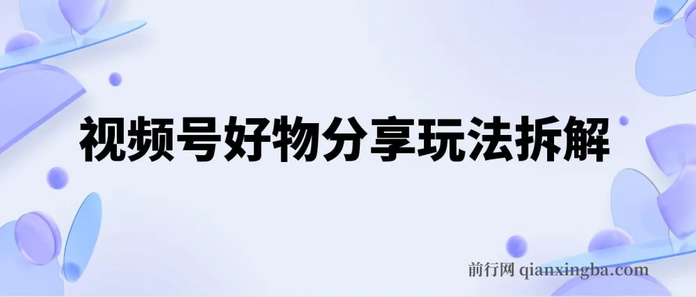视频号好物分享玩法拆解：简单剪辑玩法实现日入500+