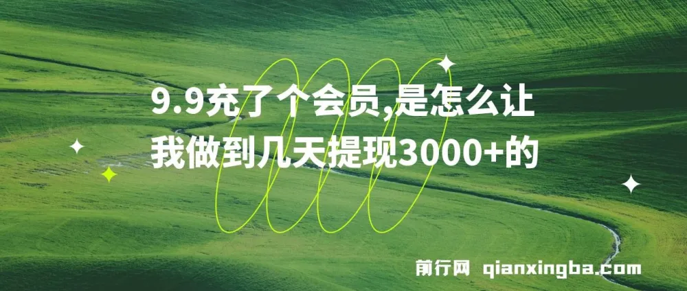 9.9元充会员实现几天提现3000+的项目揭秘