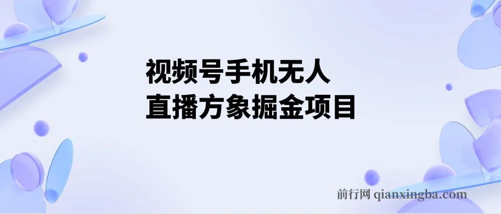 视频号手机无人直播方象掘金项目：揭开硬改无人直播神秘面纱