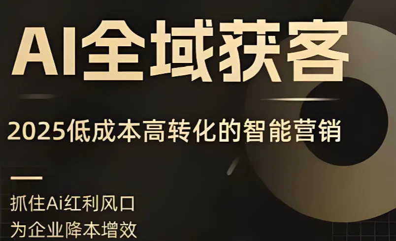AI全域获客实训营：2025低成本高转化智能营销课程