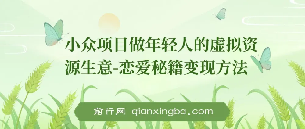 小众项目：年轻人虚拟资源生意之恋爱秘籍变现方法教程