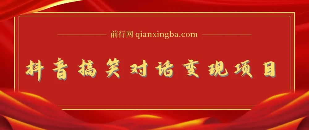 抖音搞笑对话变现项目：视频版一条龙实操玩法