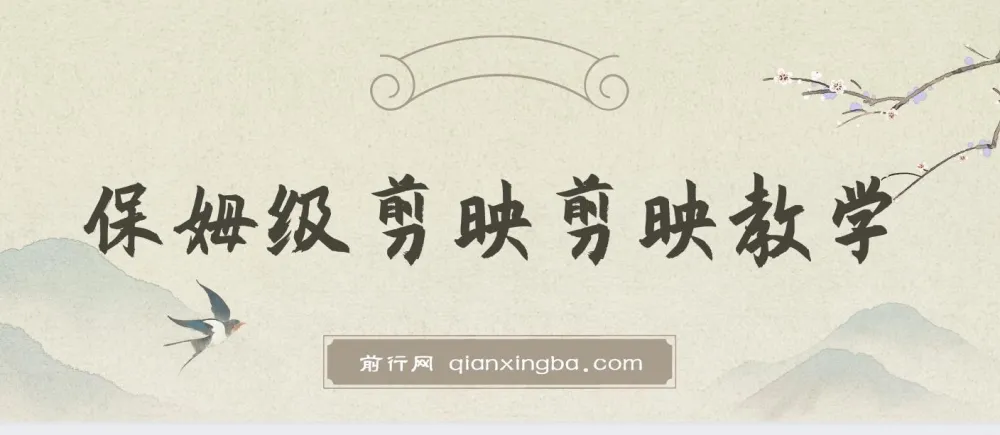 剪映保姆级剪辑教程：实操干货分享