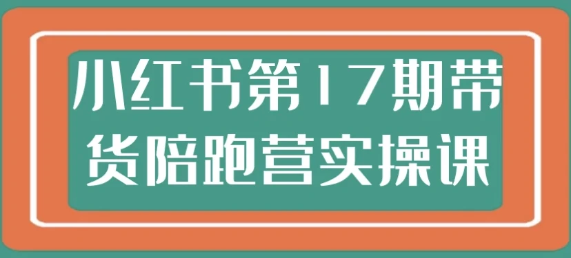小红书第17期带货陪跑营实操课