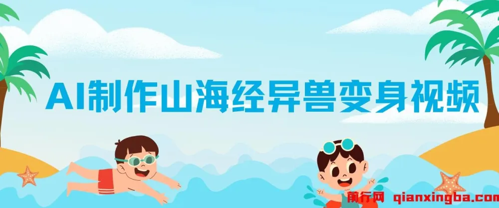 AI制作山海经异兽变身视频教程：涨粉快、流量大