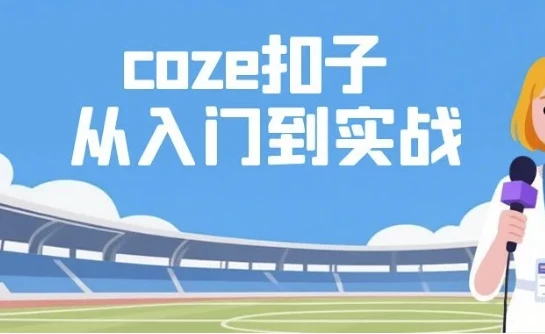 【Coze扣子：从入门到实战，快速掌握AI工作流搭建】