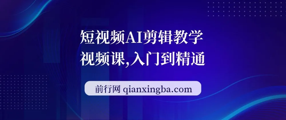 短视频AI剪辑教学视频课：从入门到精通