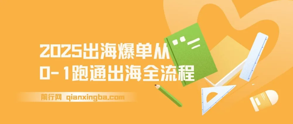 2025出海爆单全攻略：从0-1跑通出海流程