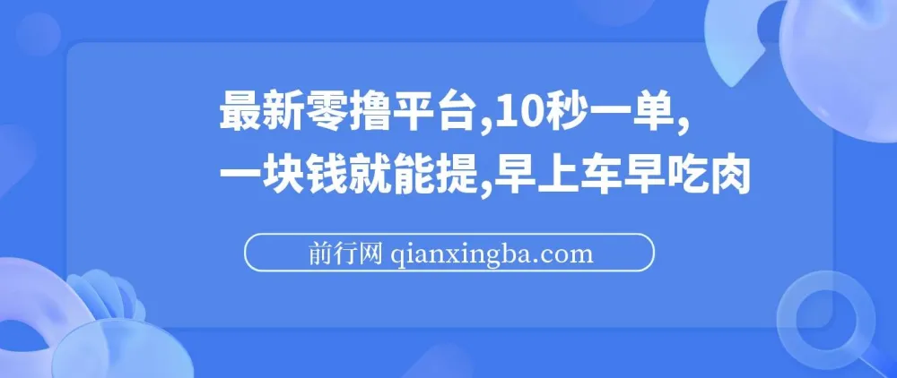 最新零撸平台：10秒一单，一元可提现，早参与早受益