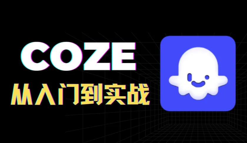 全网最全！Coze扣子课程：从入门到实战，快速掌握AI工作流搭建
