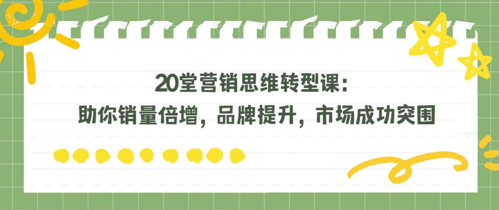 20堂营销思维转型课：助力销量倍增、品牌提升与市场突围