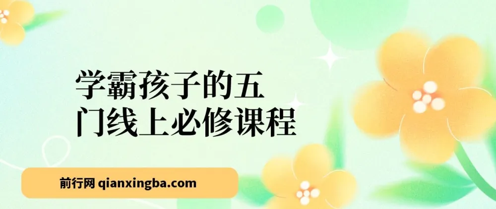 学霸孩子必备：五门线上成长必修课程