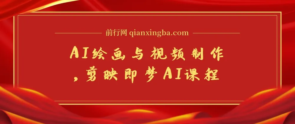 剪映即梦AI课程：8大模块系统学习AI绘画与视频制作