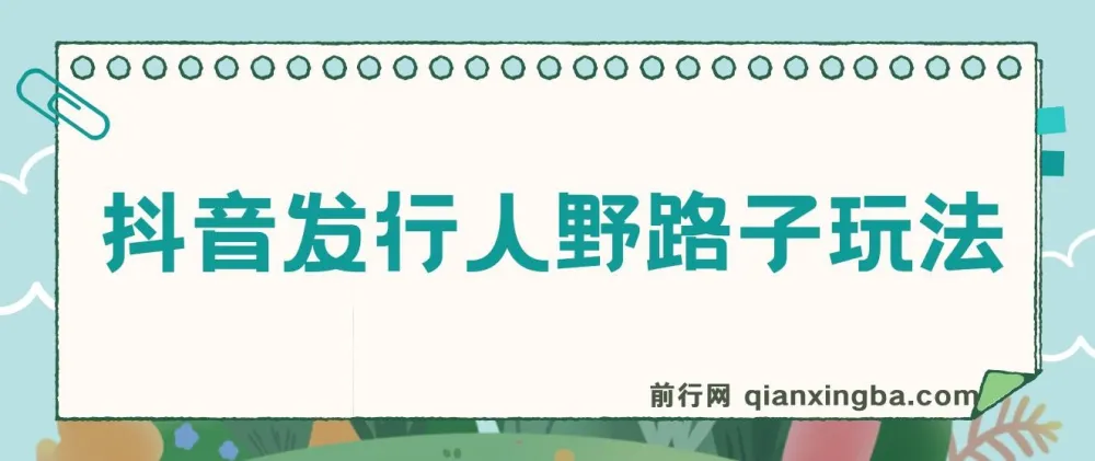 抖音发行人野路子玩法:手机操作实现高收益