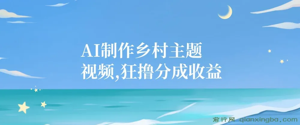 AI制作乡村主题视频课程:小白轻松日入,狂撸分成收益