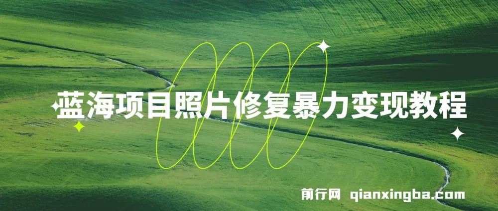 蓝海照片修复项目:无门槛小白轻松日入500+