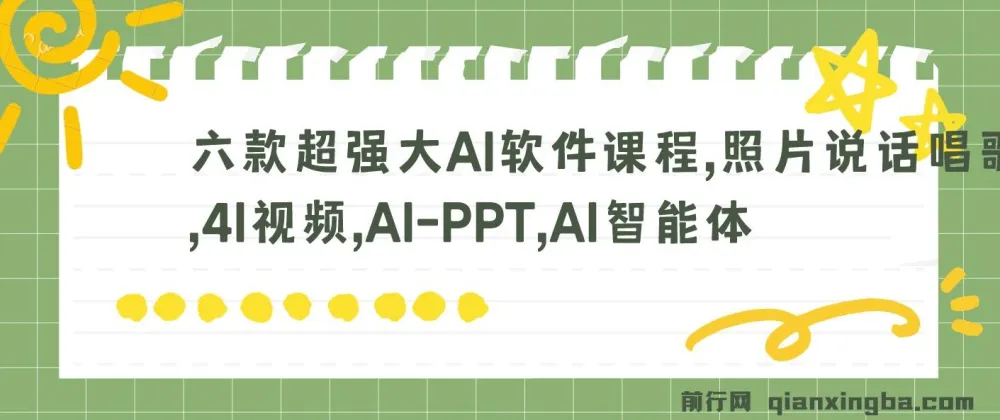 六款超强大AI软件课程：掌握照片说话唱歌、4I视频、AI - PPT及AI智能体技能