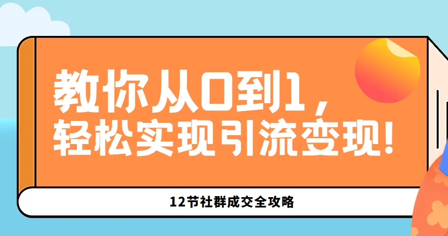 12节社群成交全攻略：从0到1实现社群引流变现