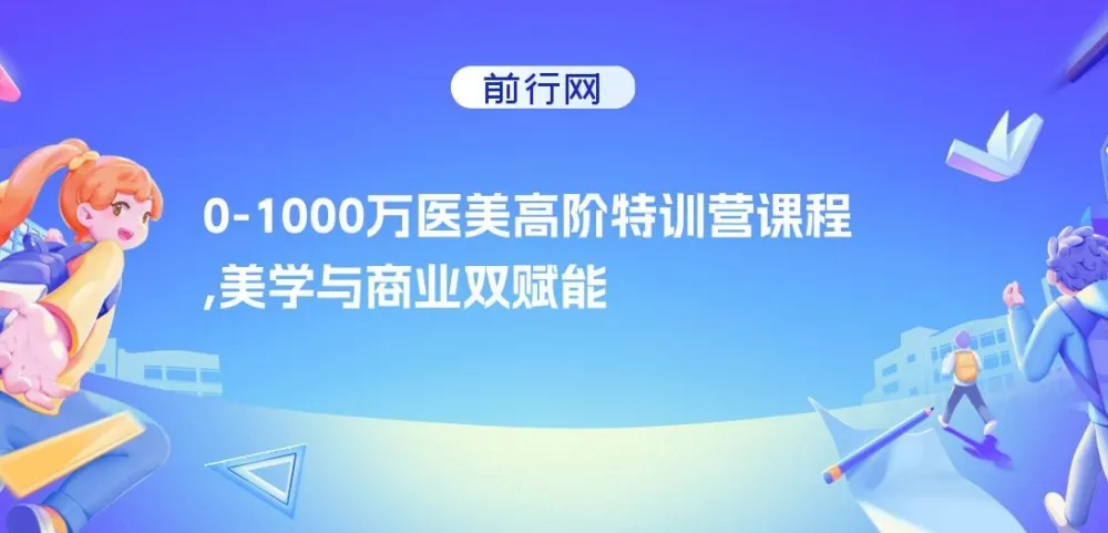 0-1000W医美高阶特训营课程：美学与商业双赋能