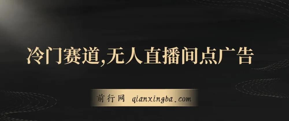 无人直播间点广告项目课程：冷门赛道，起号猛且防封，长久可月入 20000+