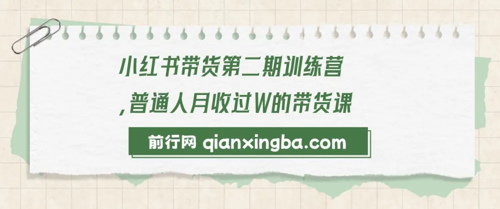 小红书带货第二期训练营：普通人月入过万的带货课程