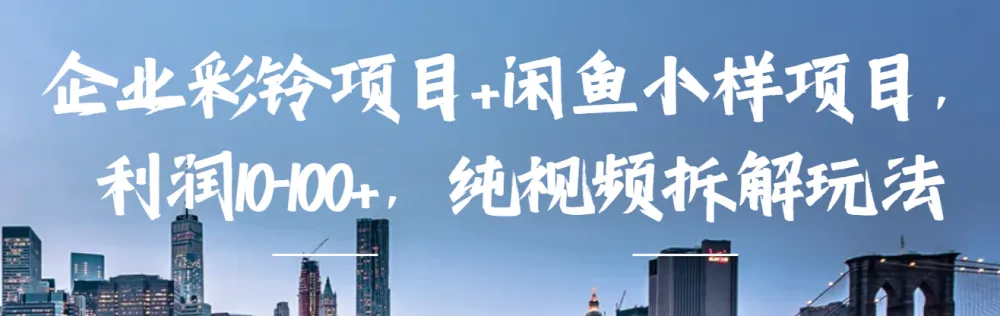 企业彩铃项目与闲鱼小样项目：纯视频拆解高利润玩法