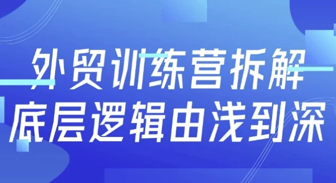外贸训练营：由浅到深拆解底层逻辑