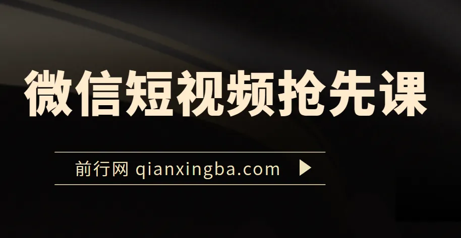 微信短视频抢先课：全方位掌握微信视频号运营技巧