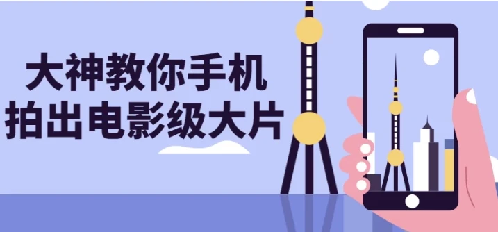 大神教你用手机拍出电影级大片课程