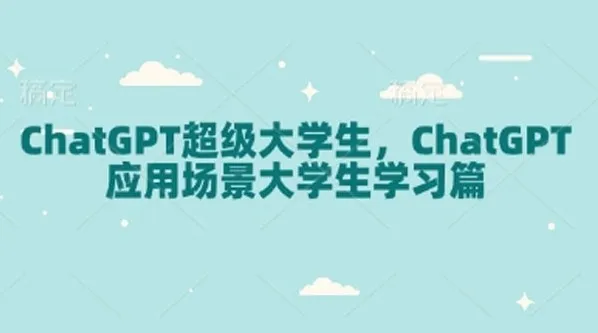 ChatGPT超级大学生：大学生学习场景下的ChatGPT应用课程