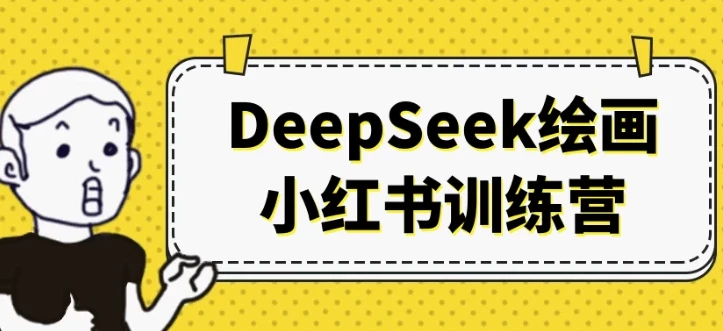 DeepSeek绘画小红书训练营：开启AI内容创作商业成功之路