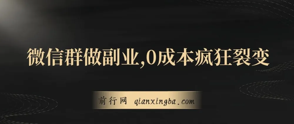 用微信群做副业：0成本裂变，轻松实现日赚300+