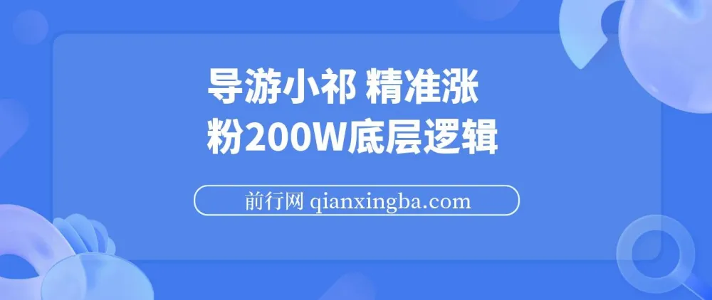 导游小祁精准涨粉200w的底层逻辑与短视频营销思路