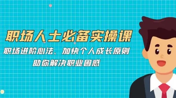 职场人士必备实操课：职场进阶心法助力解决职业困惑