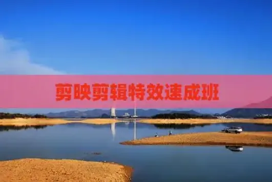 剪映特效速成班:全套特效素材与实战教程合集
