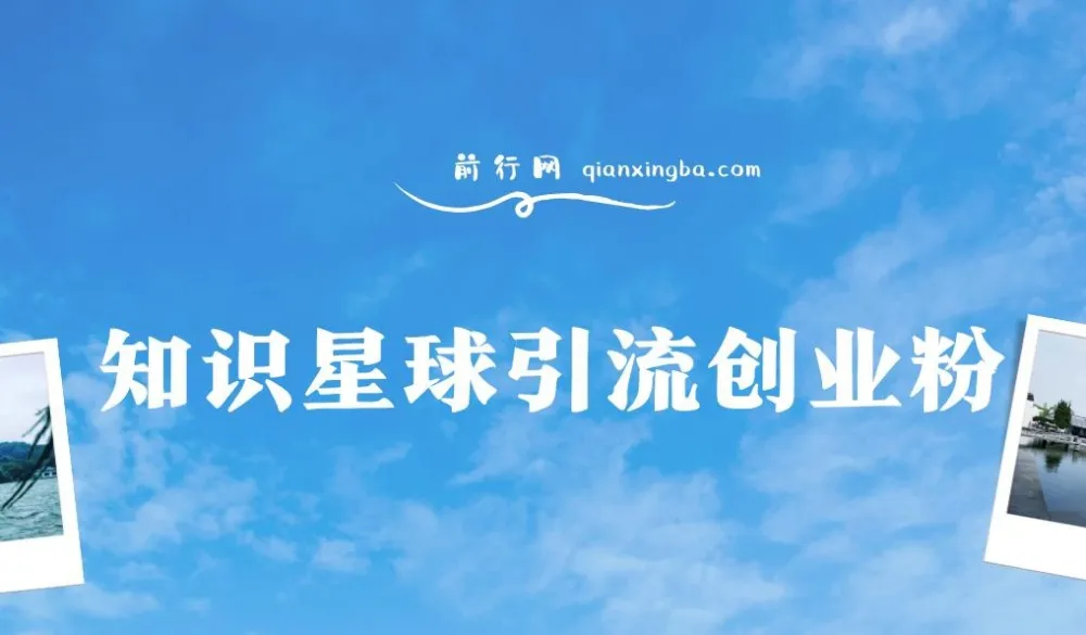 知识星球野路子引流创业粉，日稳定变现3000+实操教程