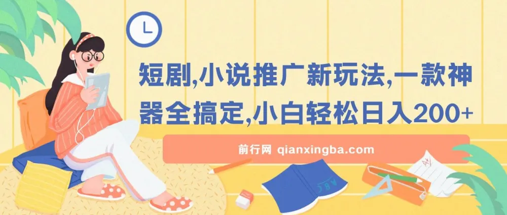 短剧小说推广新玩法,神器辅助小白轻松日入200+