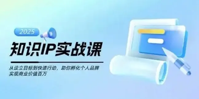 知识IP创业实操课：从0到1快速孵化个人品牌，实现价值百万