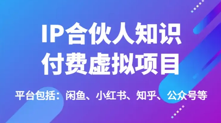 IP合伙人知识付费虚拟项目：全平台引流变现实战课程