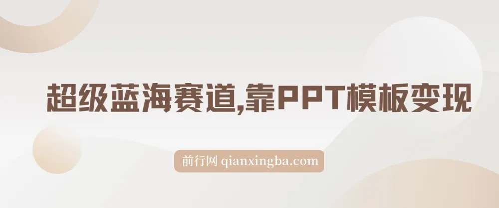PPT模板变现教程:零成本日入1000+的蓝海项目(附99999份模板资源)